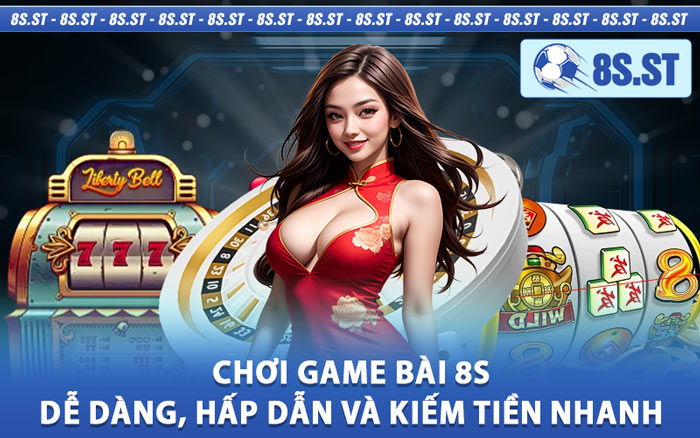 Chơi Game Bài 8s – Dễ Dàng, Hấp Dẫn Và Kiếm Tiền Nhanh